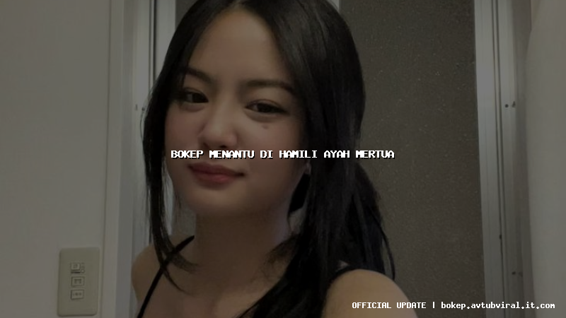 bokep menantu di hamili ayah mertua