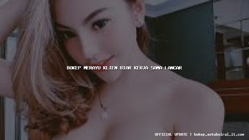 bokep merayu klien biar kerja sama lancar