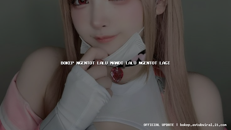 bokep ngentot lalu mandi lalu ngentot lagi