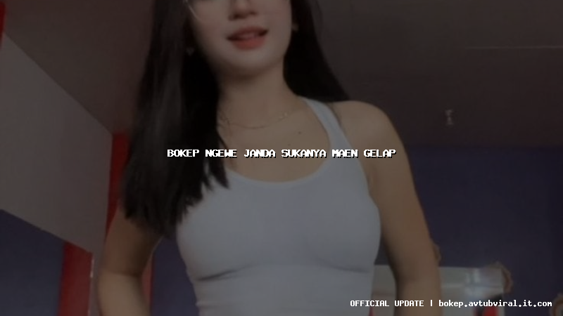 bokep ngewe janda sukanya maen gelap