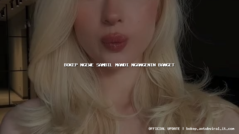 bokep ngewe sambil mandi ngangenin banget