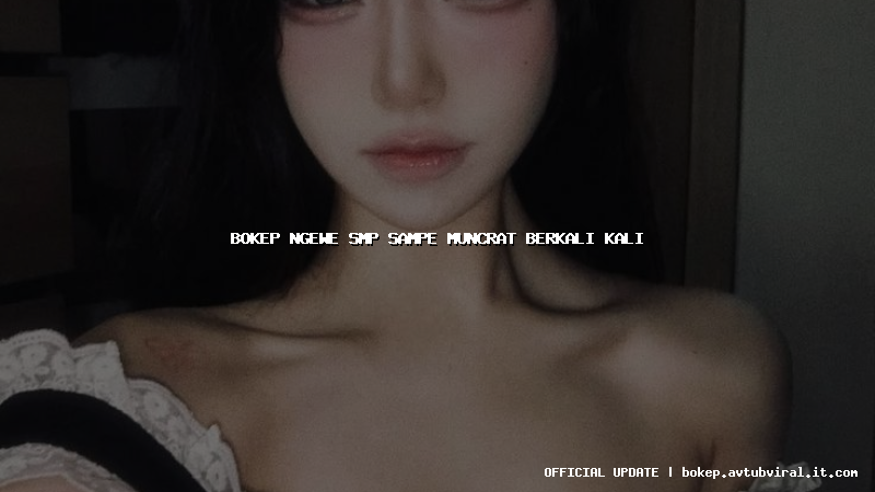 bokep ngewe smp sampe muncrat berkali kali