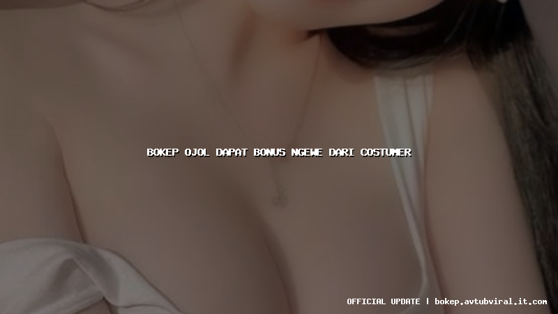 bokep ojol dapat bonus ngewe dari costumer