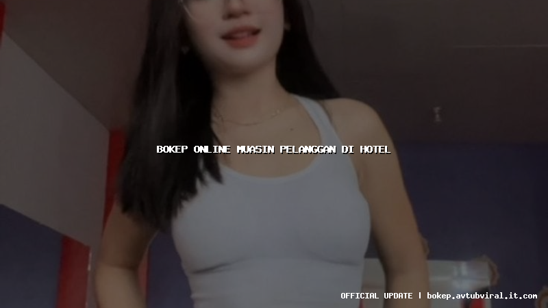 bokep online muasin pelanggan di hotel