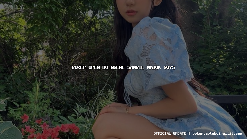 bokep open bo ngewe sambil mabok guys