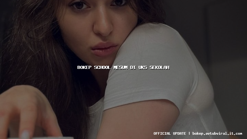 bokep school mesum di uks sekolah