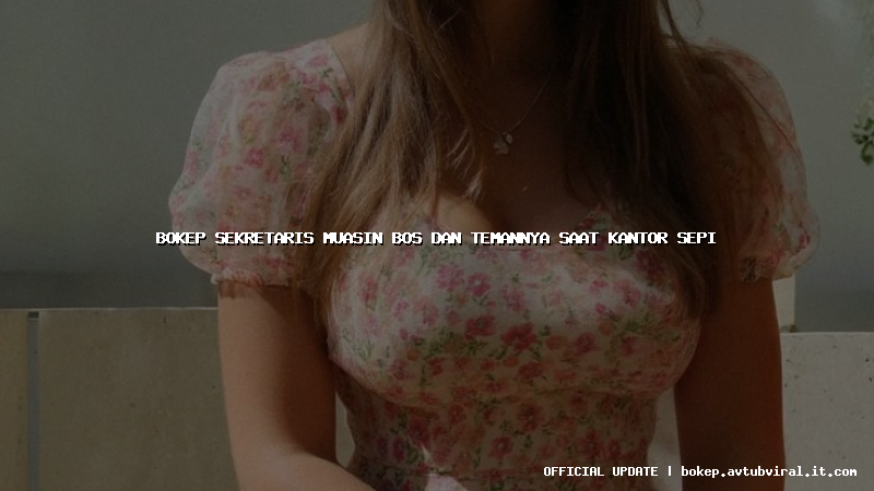 bokep sekretaris muasin bos dan temannya saat kantor sepi