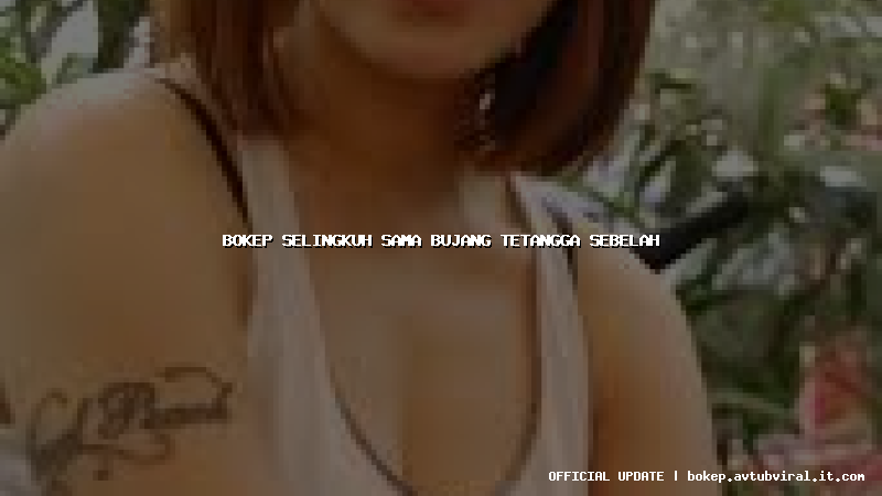 bokep selingkuh sama bujang tetangga sebelah