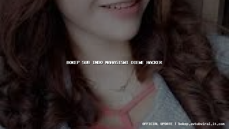 bokep sub indo mahasiswi diewe hacker