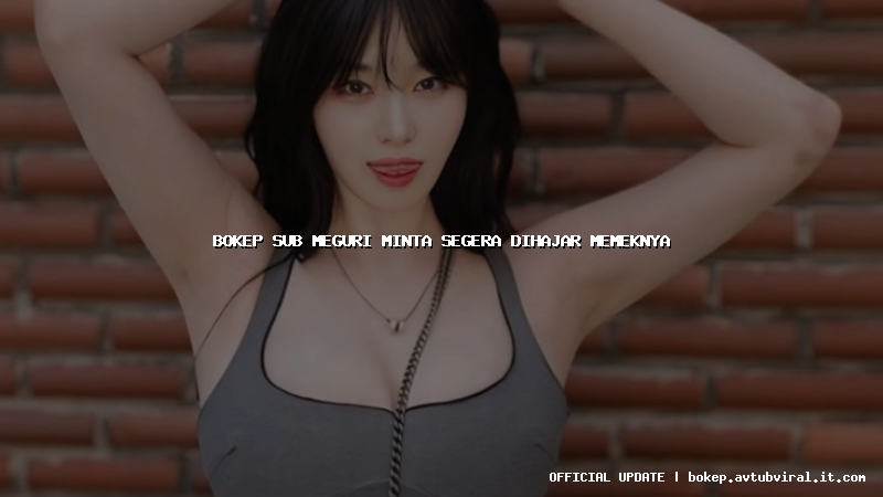 bokep sub meguri minta segera dihajar memeknya
