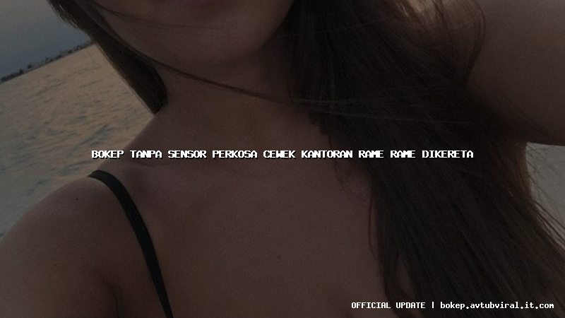 bokep tanpa sensor perkosa cewek kantoran rame rame dikereta