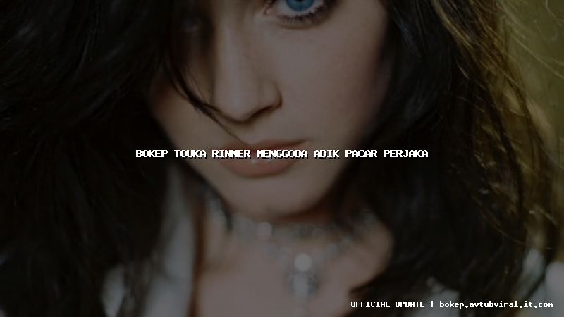 bokep touka rinner menggoda adik pacar perjaka