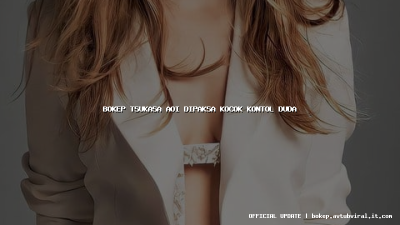 bokep tsukasa aoi dipaksa kocok kontol duda