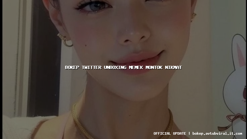 bokep twitter unboxing memek montok nikmat