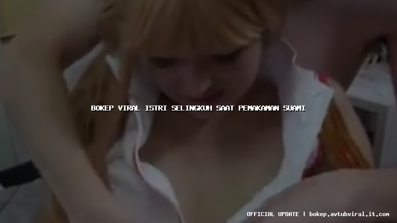 bokep viral istri selingkuh saat pemakaman suami