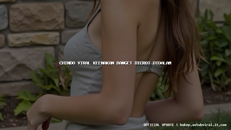 chindo viral keenakan banget dicrot didalam