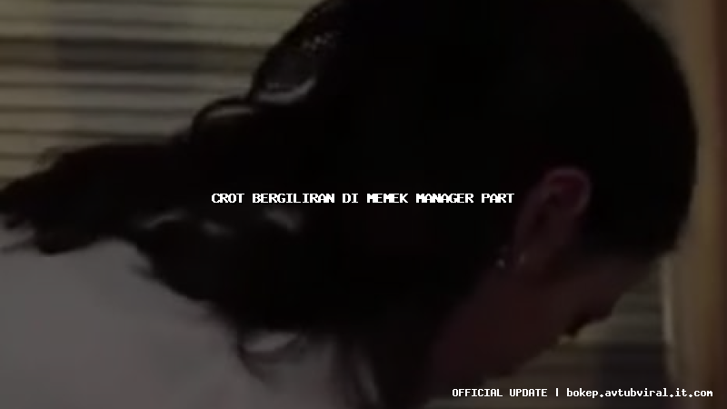 crot bergiliran di memek manager part