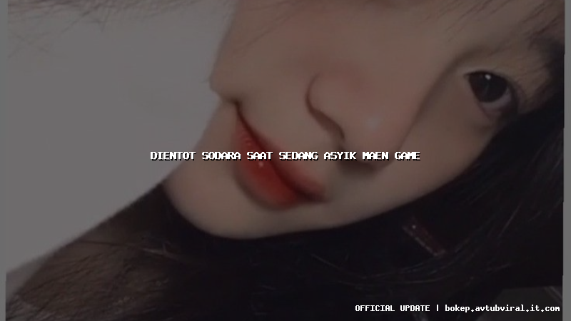 dientot sodara saat sedang asyik maen game