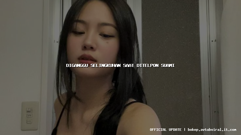 diganggu selingkuhan saat ditelpon suami