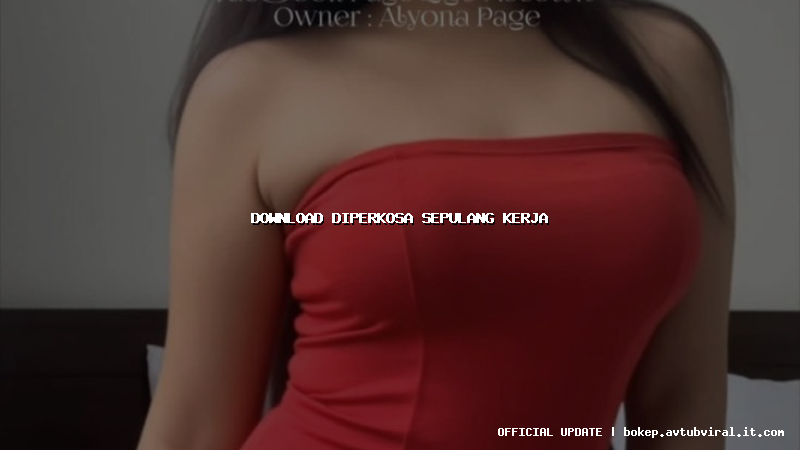 download diperkosa sepulang kerja