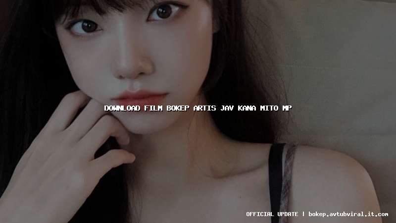 download film bokep artis jav kana mito mp