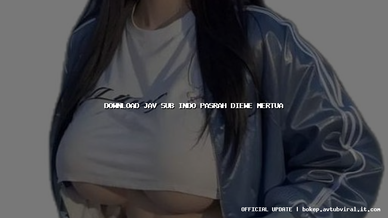 download jav sub indo pasrah diewe mertua