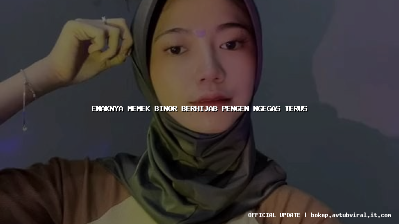 enaknya memek binor berhijab pengen ngegas terus