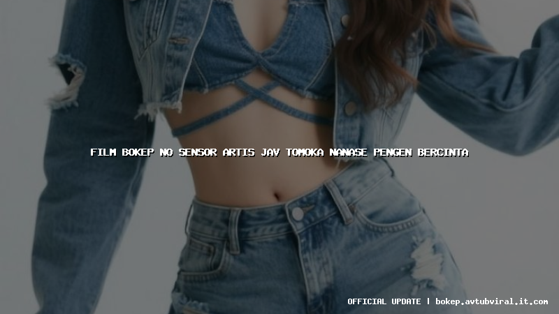 film bokep no sensor artis jav tomoka nanase pengen bercinta