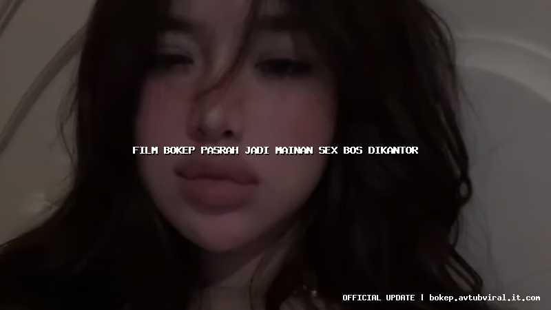 film bokep pasrah jadi mainan sex bos dikantor