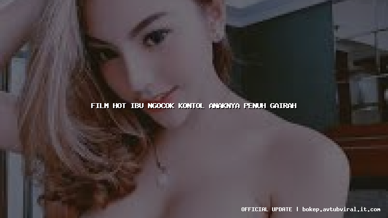 film hot ibu ngocok kontol anaknya penuh gairah