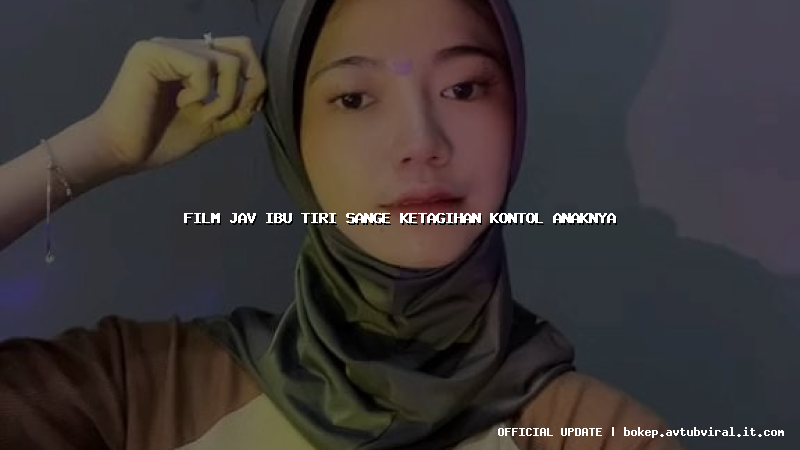 film jav ibu tiri sange ketagihan kontol anaknya