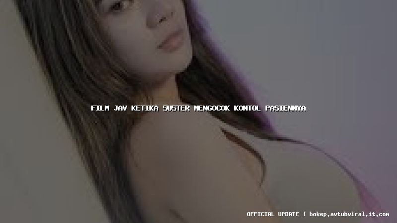 film jav ketika suster mengocok kontol pasiennya