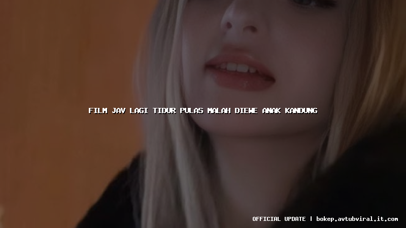 film jav lagi tidur pulas malah diewe anak kandung