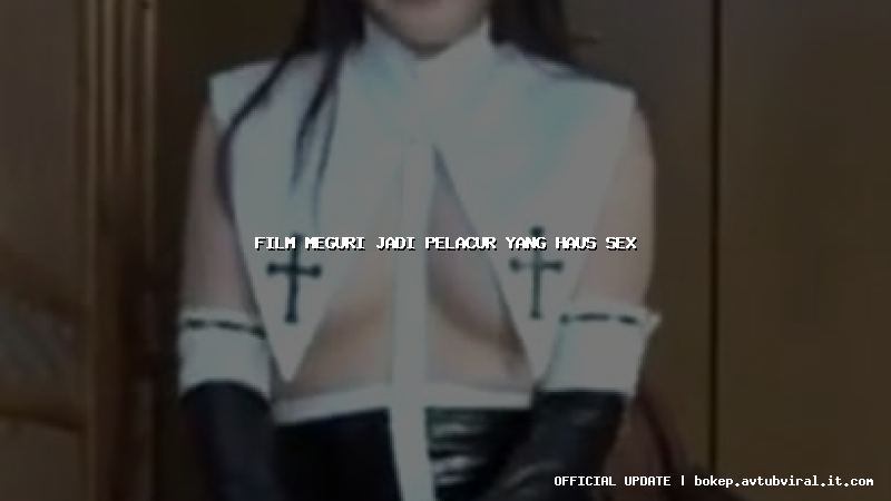 film meguri jadi pelacur yang haus sex