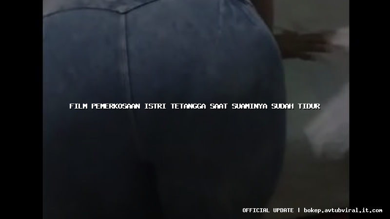 film pemerkosaan istri tetangga saat suaminya sudah tidur