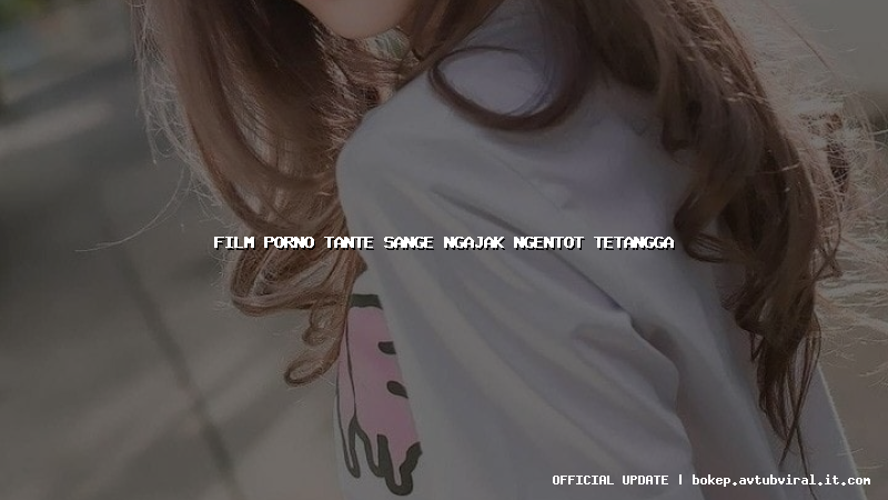 film porno tante sange ngajak ngentot tetangga