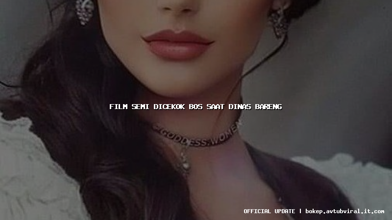 film semi dicekok bos saat dinas bareng