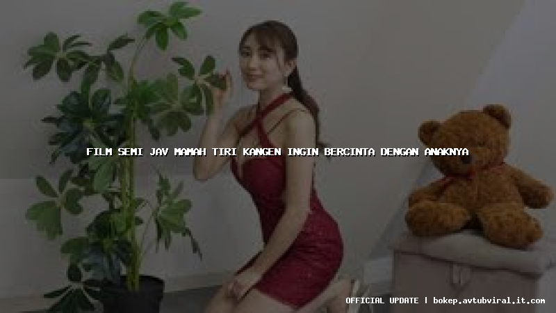 film semi jav mamah tiri kangen ingin bercinta dengan anaknya