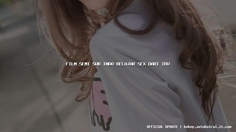 film semi sub indo belajar sex dari ibu