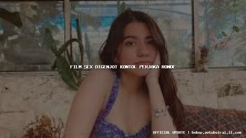 film sex digenjot kontol perjaka ronde