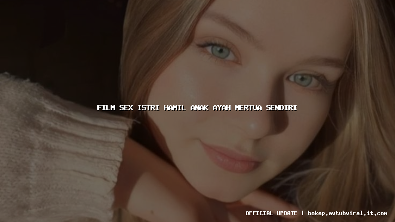 film sex istri hamil anak ayah mertua sendiri