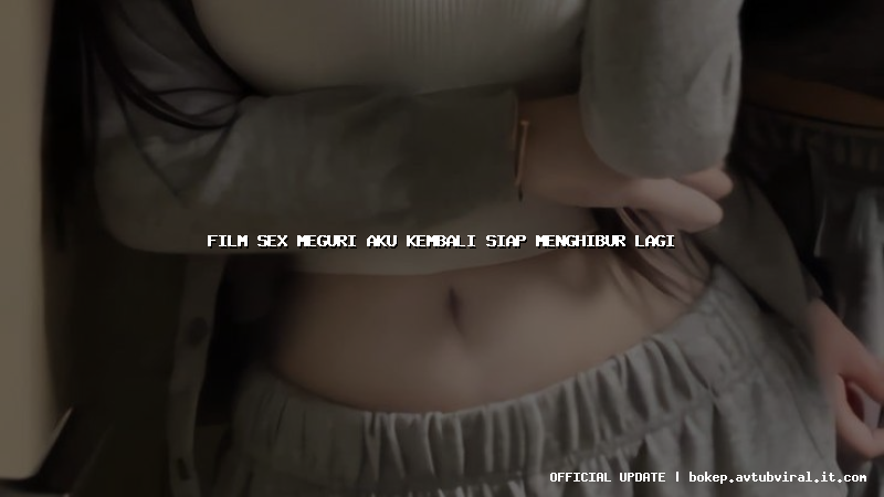 film sex meguri aku kembali siap menghibur lagi