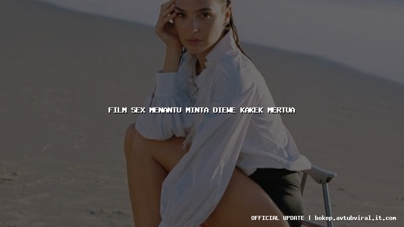 film sex menantu minta diewe kakek mertua