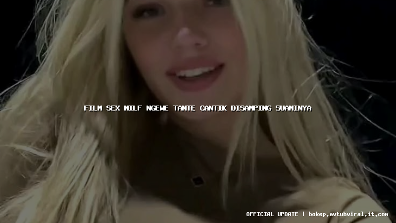 film sex milf ngewe tante cantik disamping suaminya