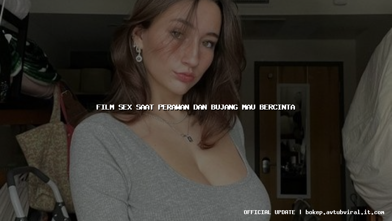 film sex saat perawan dan bujang mau bercinta