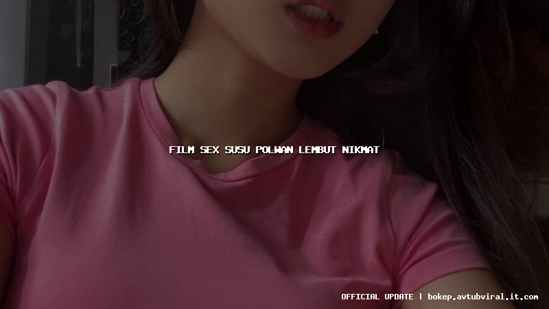 film sex susu polwan lembut nikmat