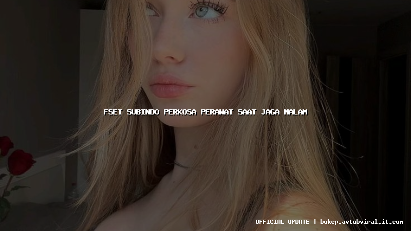 fset subindo perkosa perawat saat jaga malam