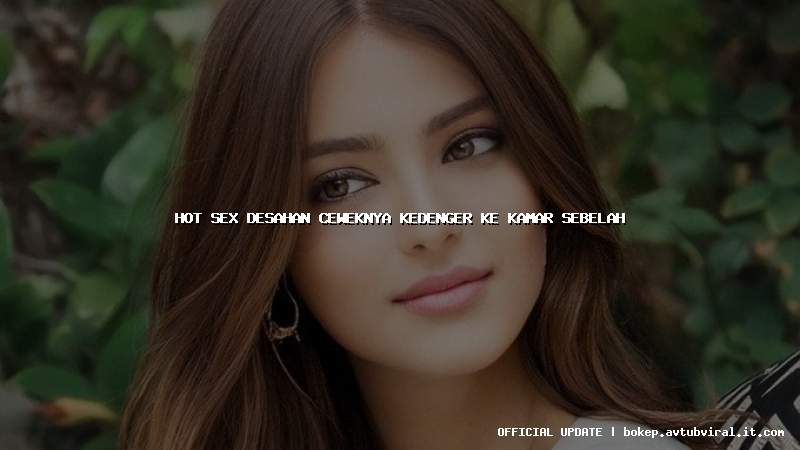 hot sex desahan ceweknya kedenger ke kamar sebelah