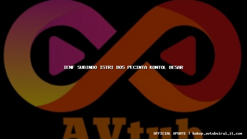 ienf subindo istri bos pecinta kontol besar