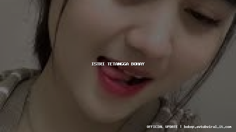 istri tetangga bohay